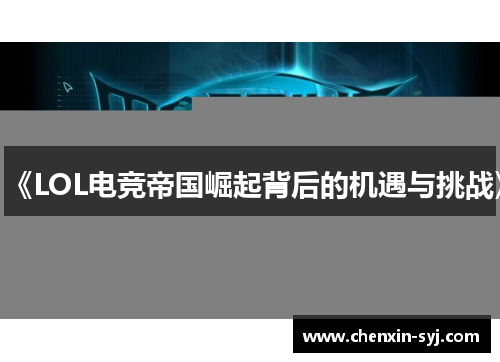 《LOL电竞帝国崛起背后的机遇与挑战》