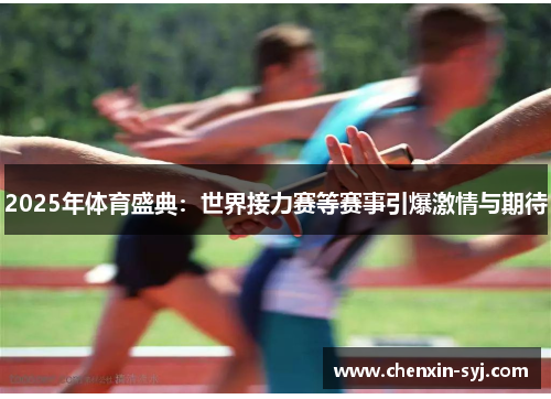 2025年体育盛典：世界接力赛等赛事引爆激情与期待