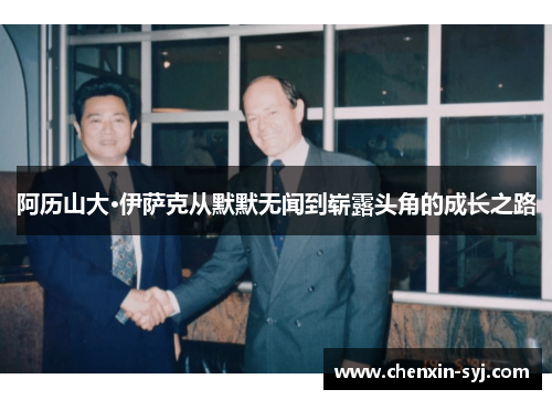 阿历山大·伊萨克从默默无闻到崭露头角的成长之路